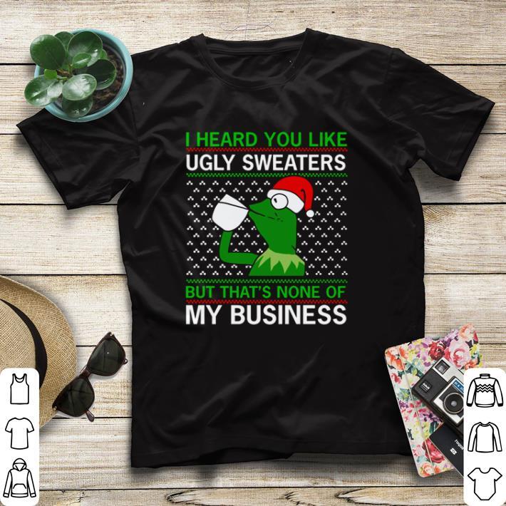 Kermit Frog I Heard You Like Ugly Sweaters But That’s None Of My Business shirt