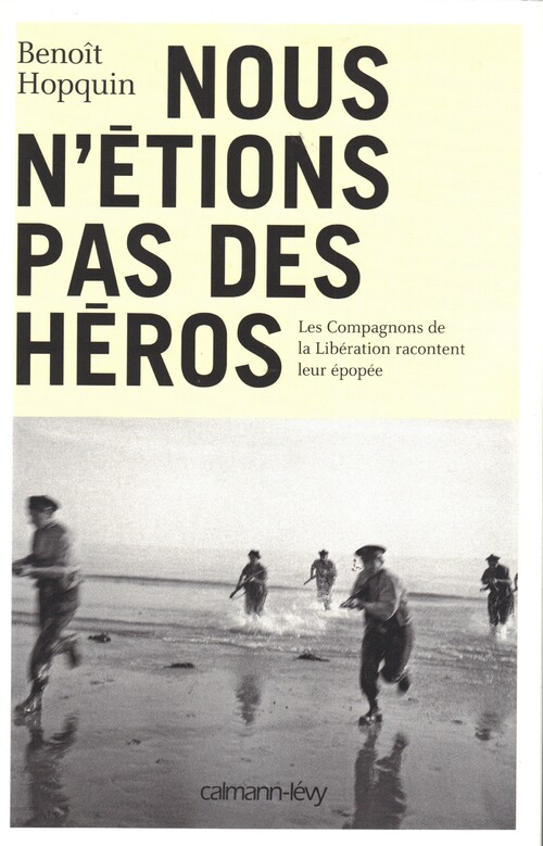 France Libre - "Nous n'étions pas des héros", les derniers Compagnons de la Libération racontent... un ouvrage de Benoît Hopquin