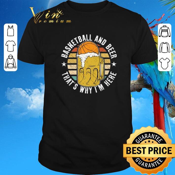 Funny Basketball And Beer That's Why I'm Here Vintage shirt