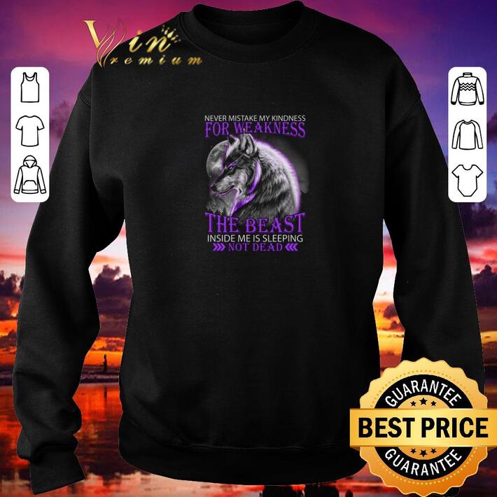 Pretty Wolf Never mistake my kindness for weakness the beast not dead shirt