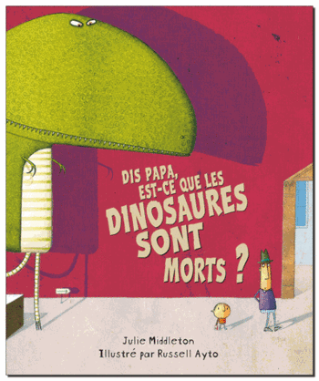 Dis papa, est-ce que les dinosaures sont morts - Julie Middleton & Russell Ayto