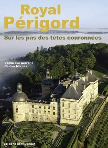 Royal Périgord - sur les pas des têtes couronnées -  Dominique Audrerie, Gautier Mornas