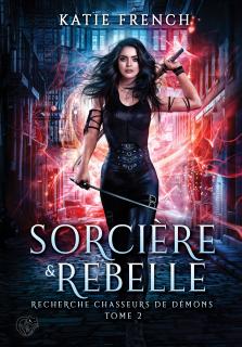 Recherche chasseurs démons, tome Sorcière Rebelle (Katie French)