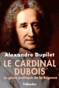 Le Cardinal Dubois - Alexandre Dupilet