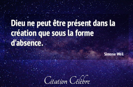 Citation Simone Weil dieu : Dieu ne peut être présent dans la création que  sous...