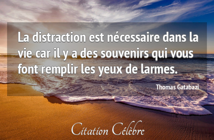 Citation Thomas Gatabazi vie : La distraction est nécessaire dans la vie  car il y...