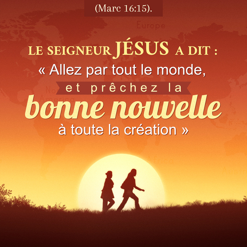 (Marc 16:15) Le Seigneur Jésus a dit : « Allez par tout le monde, et prêchez la bonne nouvelle à toute la création. »