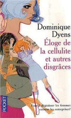 Dominique Dyens : Eloge de la c?llulite et autres disgr?ces