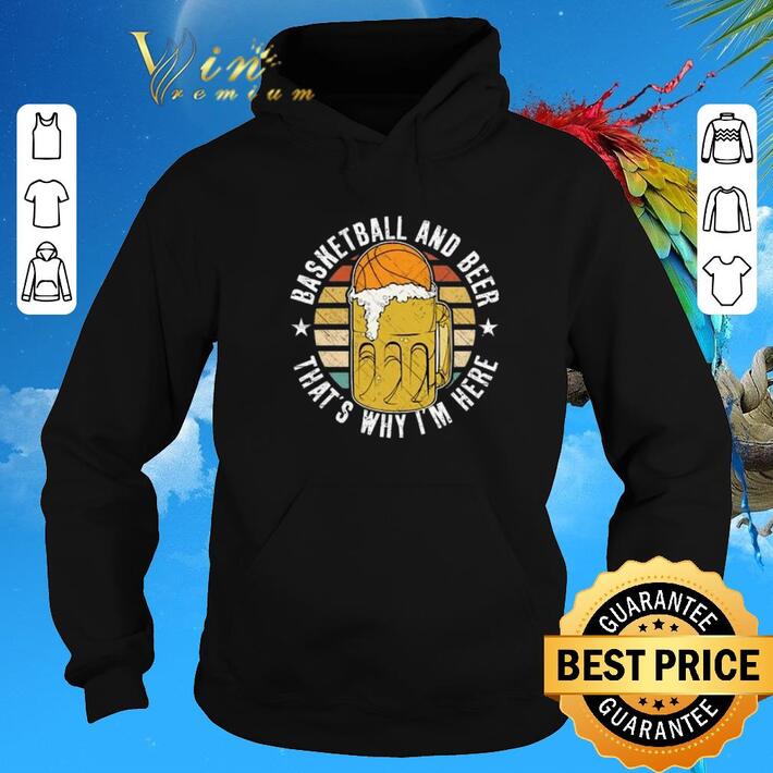 Funny Basketball And Beer That's Why I'm Here Vintage shirt