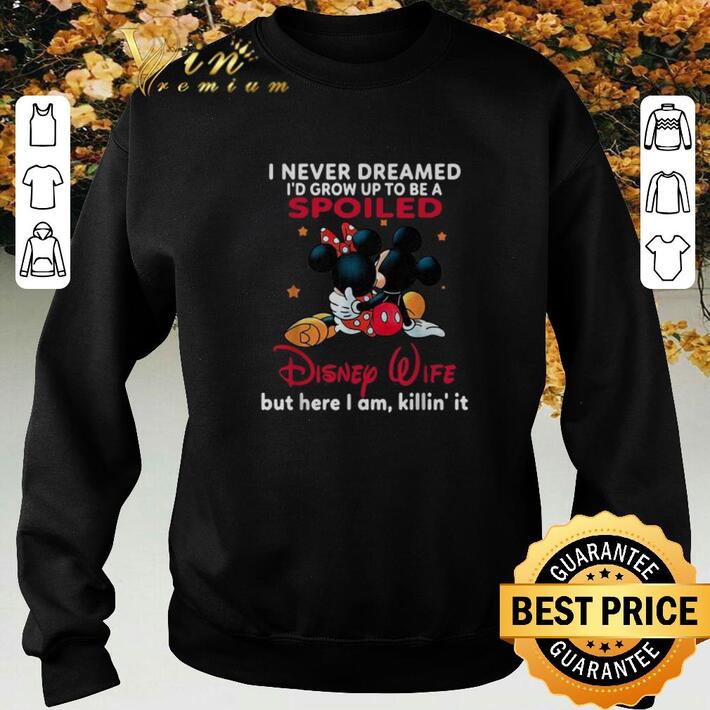Official Mickey I never dreamed I'd grow up to be a spoiled Disney Wife shirt