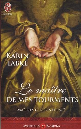 Karin Tabke - Maîtres et Seigneurs - Tome 2 : Le Maitre de Mes Tourments