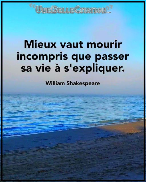Peut être une image de texte qui dit ’UNEBELLECIATION.. Mieux vaut mourir incompris que passer sa vie à s’expliquer. William Shakespeare’