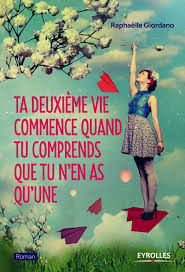 Ta deuxième vie commence quand tu comprends que tu n’en as qu’une. Raphaëlle Giordano