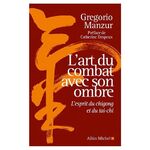 Gregorio MANZUR L'art du combat avec son ombre L'esprit du chigong et du taï chi 