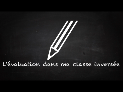 L'évaluation dans ma classe inversée 