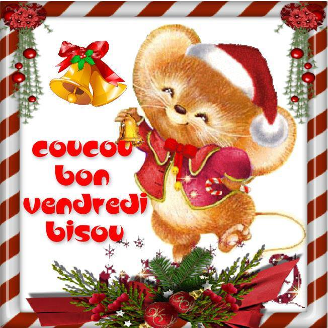 Coucou,bon Vendredi & NOËL / Images.*