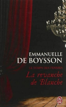 Le Temps des Femmes, tome 2, La Revanche de Blanche ; Emmanuelle de Boysson 