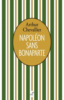 Napoléon sans Bonaparte  -  Arthur Chevallier