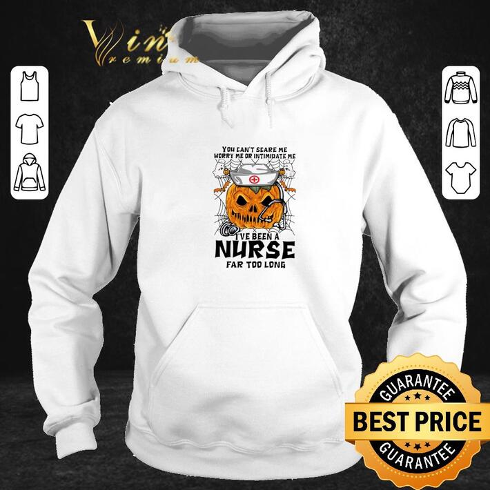 Premium Pumpkin nurse you can't scare me worry me or intimidate me shirt