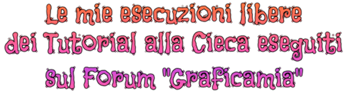 Mie esecuzioni libere dei Tutorial alla Cieca eseguiti sul Forum "Graficamia"