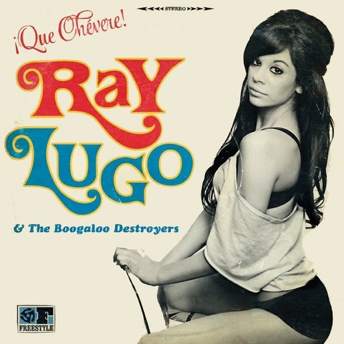 Ray Lugo & The Boogaloo Destroyers : Album " ¡Que Chévere! " Freestyle Records FSRCD104 [ UK ]