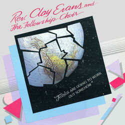 Rev. Clay Evans & The Fellowship Choir - Things Are Going To Work Out Somehow