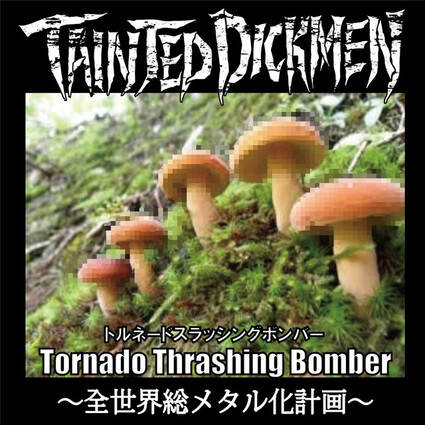 Tainted DickMen - Tornado Thrashing Bomber～全世界総メタル化計画 (2016)