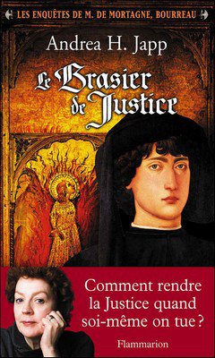 Andrea H. Japp : Les enqu?tes de M. de Mortagne, bourreau T1 - Le brasier de Justice 