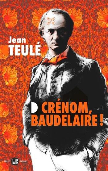 Crénom, Baudelaire de Jean Teulé : beaucoup de critiques... Moi : j'ai bien aimé