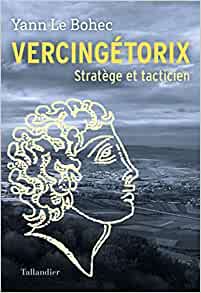 Vercingétorix ; stratège et tacticien  -  Yann Le Bohec