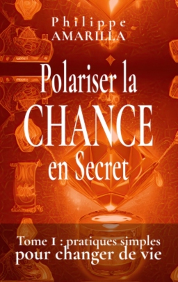 POLARISER LA CHANCE EN SECRET : LE LIVRE IDEAL POUR TOUS CEUX QUI VEULENT DEVELOPPER RAPIDEMENT LEUR SPIRITUALITE