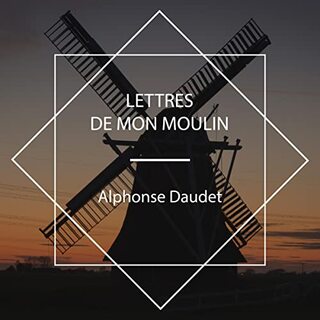 Les lettres de mon moulin de Alphonse Daudet