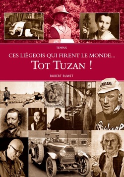 Robert Ruwet - Ces Liégeois qui firent le monde... TOT TUZAN (2011)