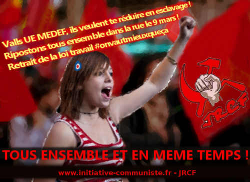 Loi travail – Valls UE MEDEF, ils veulent te réduire en esclavage : ripostons tous ensemble dans la rue le 9 mars ! l’appel des JRCF #loitravailnonmerci
