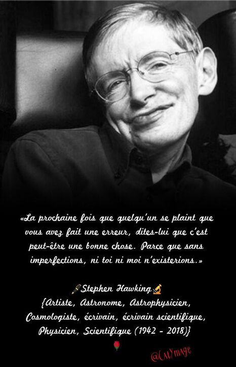 Â«La prochaine fois que quelqu'un se plaint que vous avez fait une erreur, dites-lui que c'est peut-Ãªtre une bonne chose. Parce que sans imperfections, ni toi ni moi n'existerions.Â» Stephen Hawking (1942 - 2018) #RIP