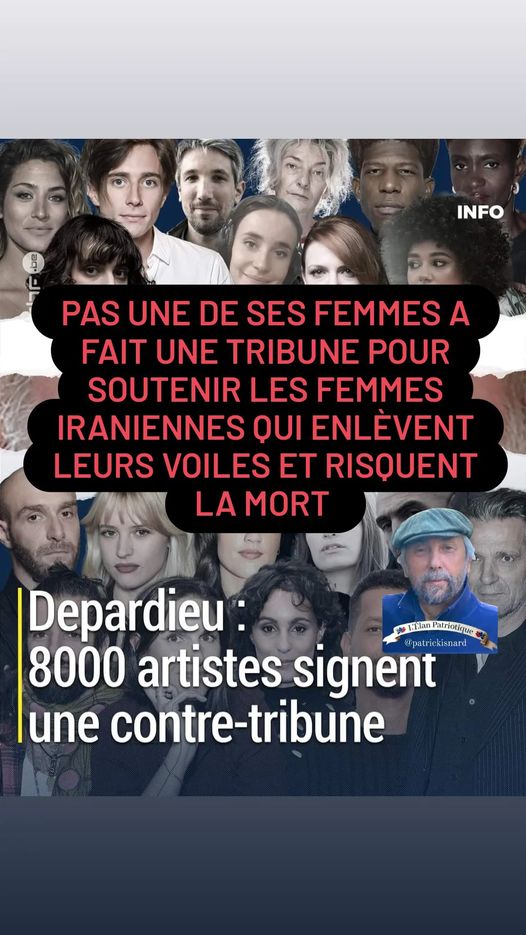 Peut être une image de 6 personnes et texte qui dit ’INFO PAS UNE DE SES FEMMES A FAIT UNE TRIBUNE POUR SOUTENIR LES FEMMES IRANIENNES QUI ENLEVENT LEURS VOILES ET RISQUENT LA MORT Depardieu: HianPatriotique 8000 artistes signent lune contre-tribune’