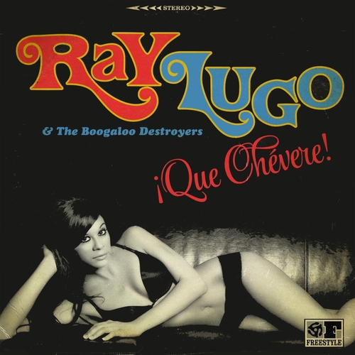 Ray Lugo & The Boogaloo Destroyers : Album " ¡Que Chévere! " Freestyle Records FSRCD104 [ UK ]