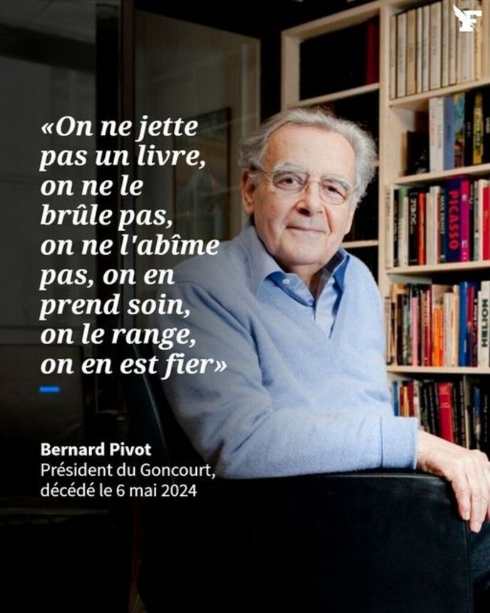 Peut être une image de 1 personne et texte qui dit ’«Οη ne jette pas un livre, livre, OT on ne le brüle pas, on ne l'abîme pas, n en prend soin, on le range, on en est fier» Bernard Pivot Président du Goncourt, décédé le 6 mai 2024’