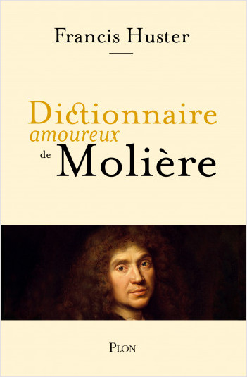 Molière, dictionnaire amoureux (Francis Huster) Plon