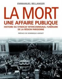 La mort une affaire publique. Histoire du syndicat intercommunal funéraire de la région parisienne. Emmanuel Bellanger