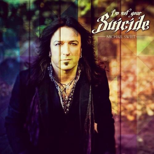 MICHAEL SWEET_I\'m Not Your Suicide