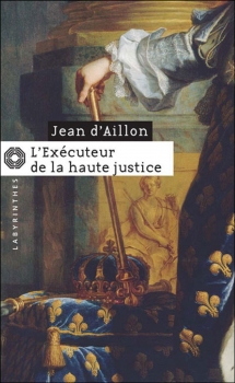 Les Enquêtes de Louis Fronsac, tome 6, L'Exécuteur de la Haute-Justice ; Jean d'Aillon 