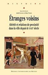 Étranges voisins. Altérité et relations de proximité dans la ville depuis le XVIIIe siècle