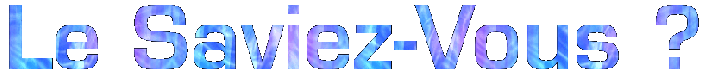 SAVIEZ VOUS ?