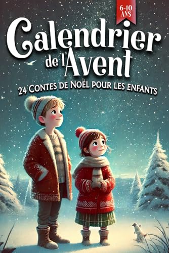Calendrier de l'Avent - 24 Contes de Noël pour les enfants de 6 à 10 ans: Des Histoires Inspirantes pour vivre en famille la magie de Noël
