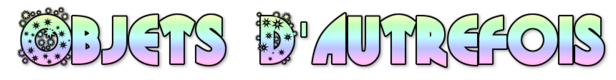꧁ღ╭⊱ꕥ  Objets D'autrefois ! ꕥ⊱╮ღ꧂