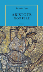 Aristote, mon père, Annabel LYON