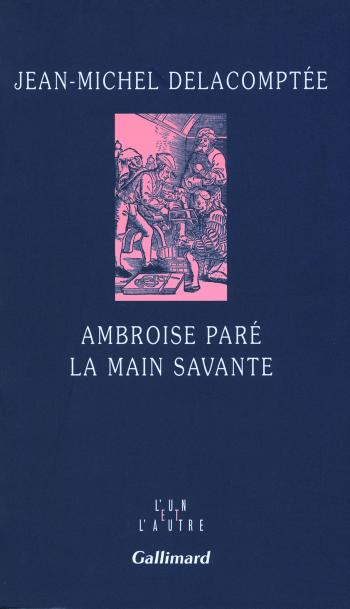 Jean-Michel Delacomptée - Ambroise Paré, la main savante