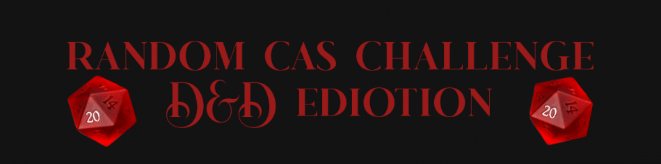 MORRIGAN-SIMS’S RANDOM CAS CHALLENGE - D&D EDITION