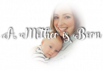 A Mother is Born